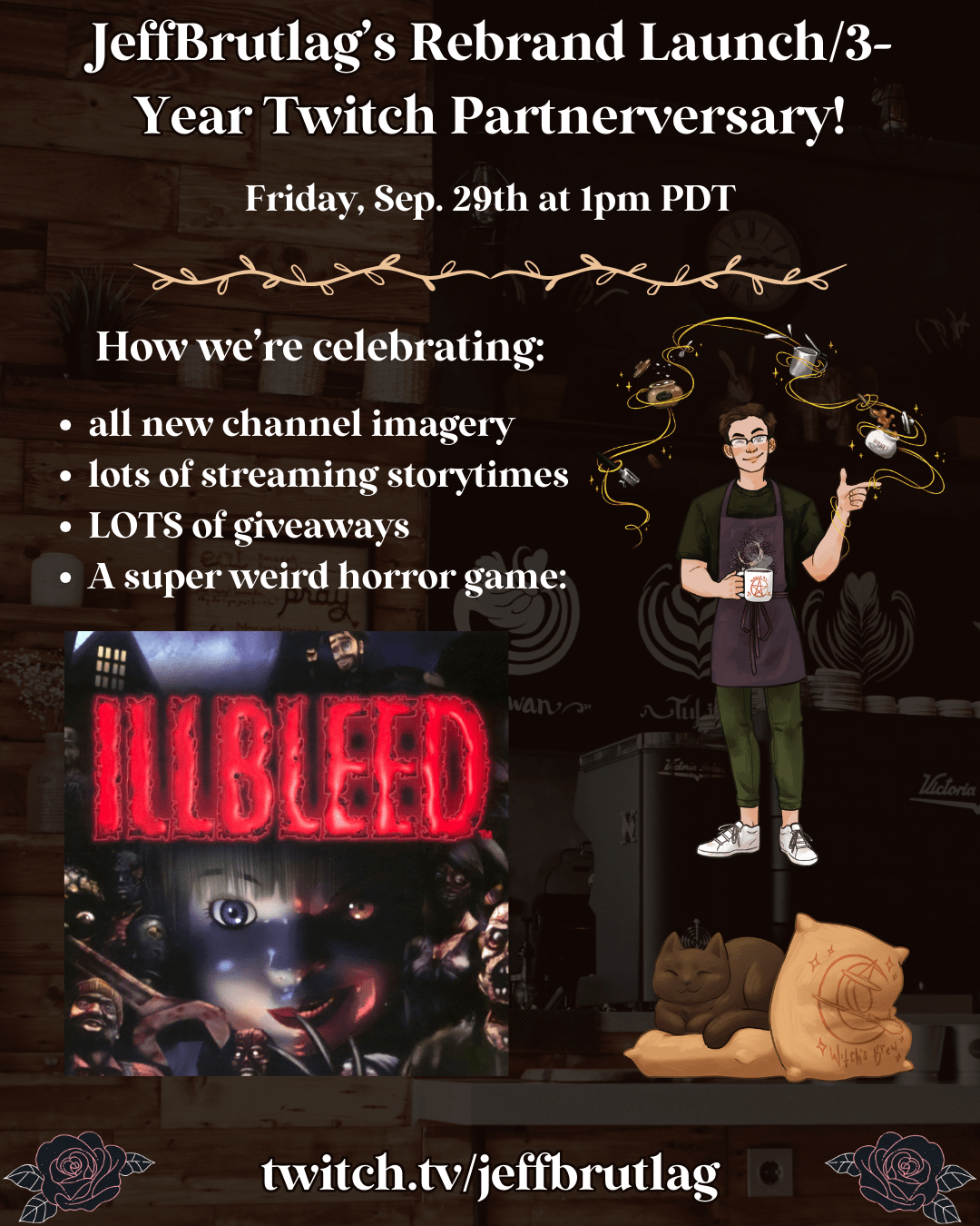 Flyer describing the rebrand launch, talking about all new channel imagery, lots of streaming storytimes, LOTS of giveaways, and a super weird horror game called Illbleed. Flyer features my twitch link (twitch.tv/jeffbrutlag) and illustrations of my cat and I